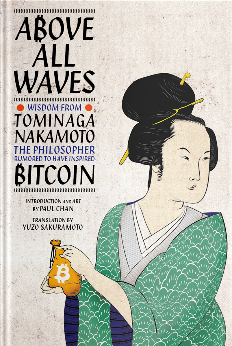 Above All Waves: Wisdom From Tominaga Nakamoto, The Philosopher rumored To Have Inspired Bitcoin. Cover design by Paul Chan (2022)